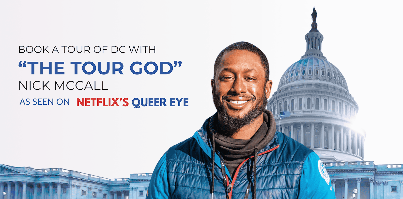 Nick McCall smiling in front of the US Capitol dome with text that reads Book a Tour of DC with “The Tour God” Nick McCall As Seen on Netflix’s Queer Eye